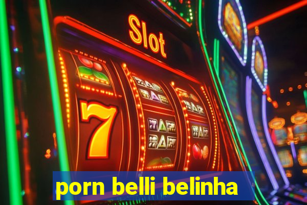 porn belli belinha